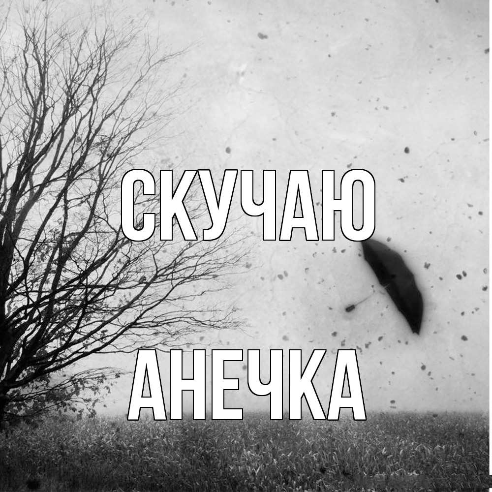 Открытка  с именем. анечка, Скучаю  