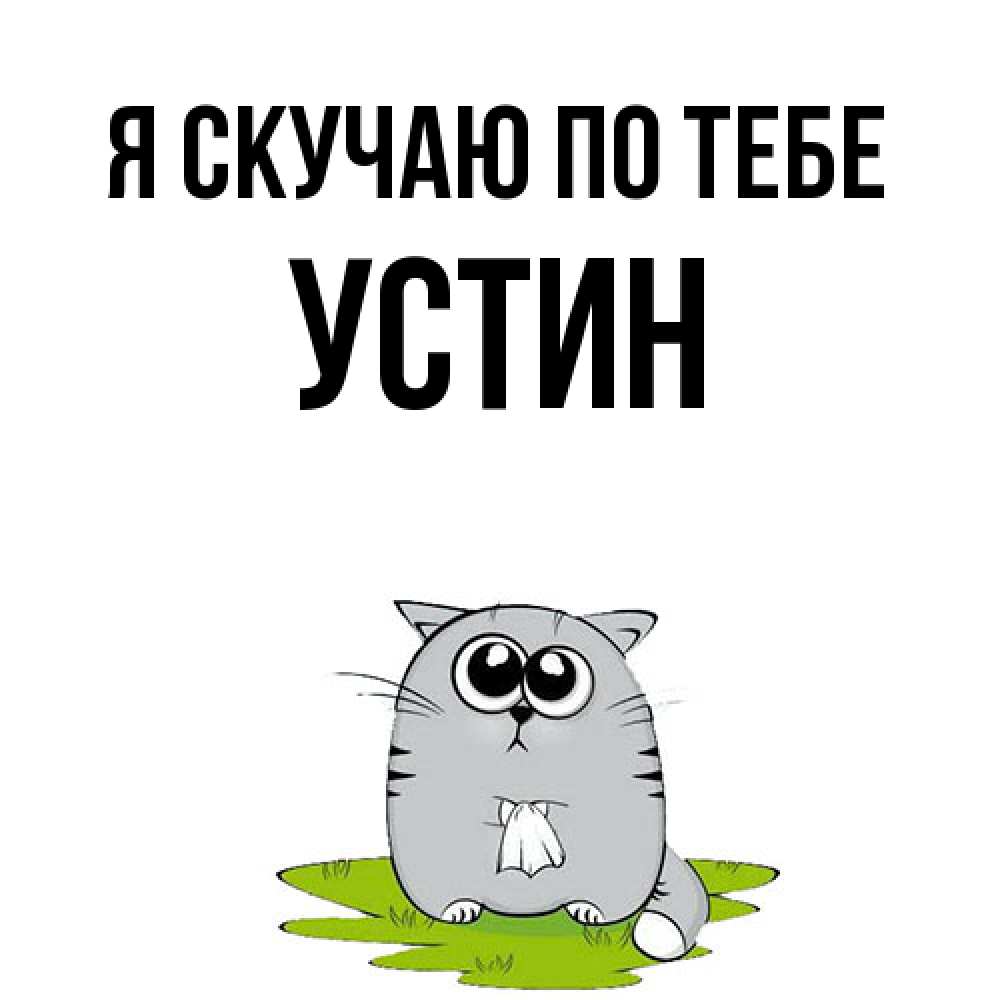 Открытка  с именем. Устин, Я скучаю по тебе  