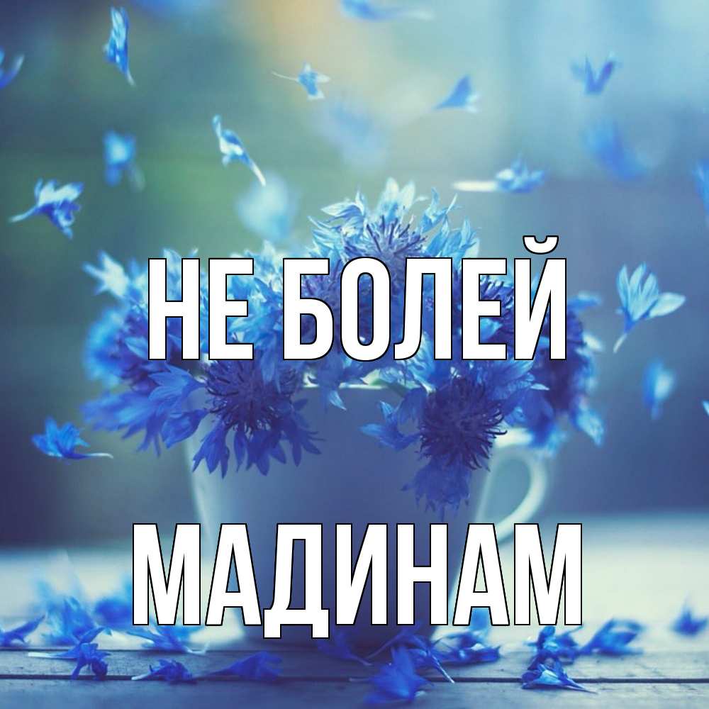 Открытка  с именем. МАДИНАМ, Не болей  