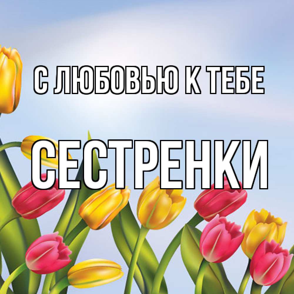 Открытка  с именем. Сестренки, С любовью к тебе  