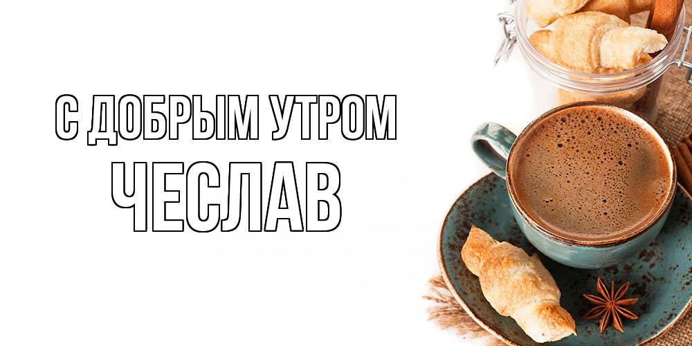 Открытка  с именем. Чеслав, С добрым утром  