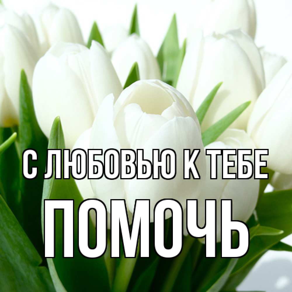 Открытка  с именем. Помочь, С любовью к тебе  
