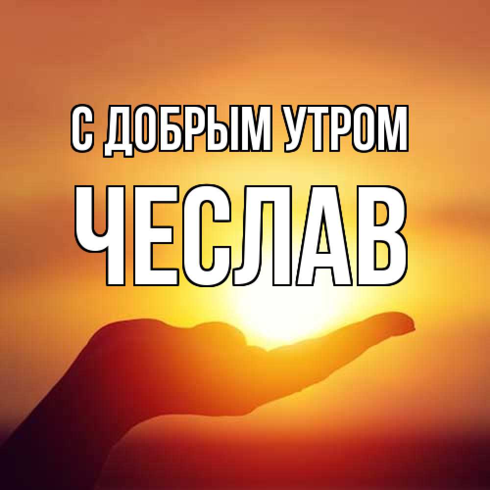 Открытка  с именем. Чеслав, С добрым утром  