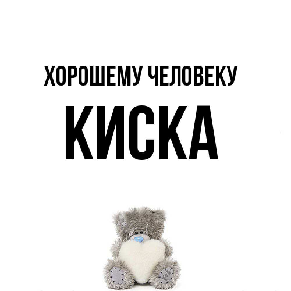 Открытка  с именем. Киска, Хорошему человеку  