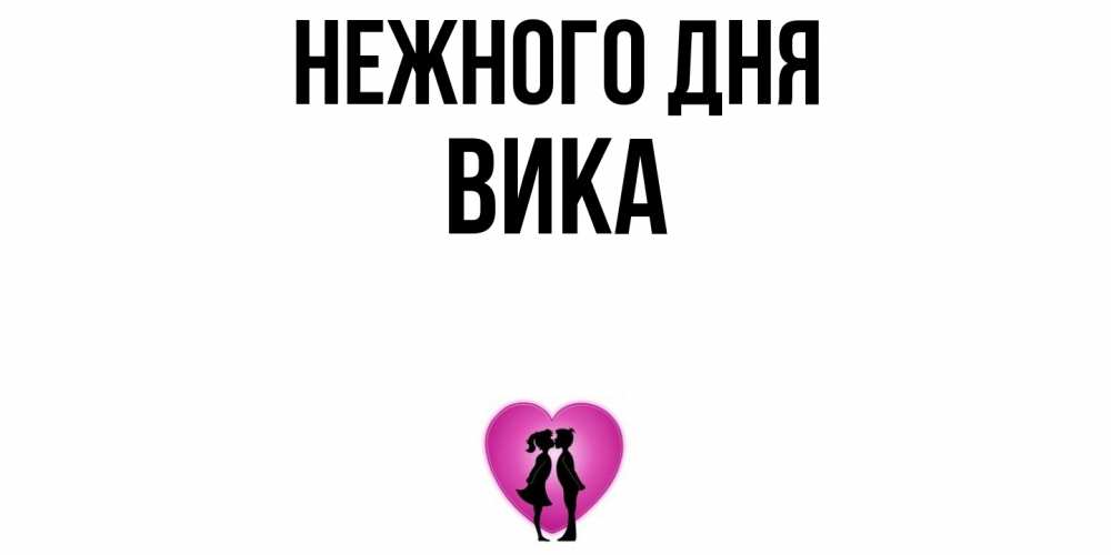 Открытка  с именем. Вика, Нежного дня  