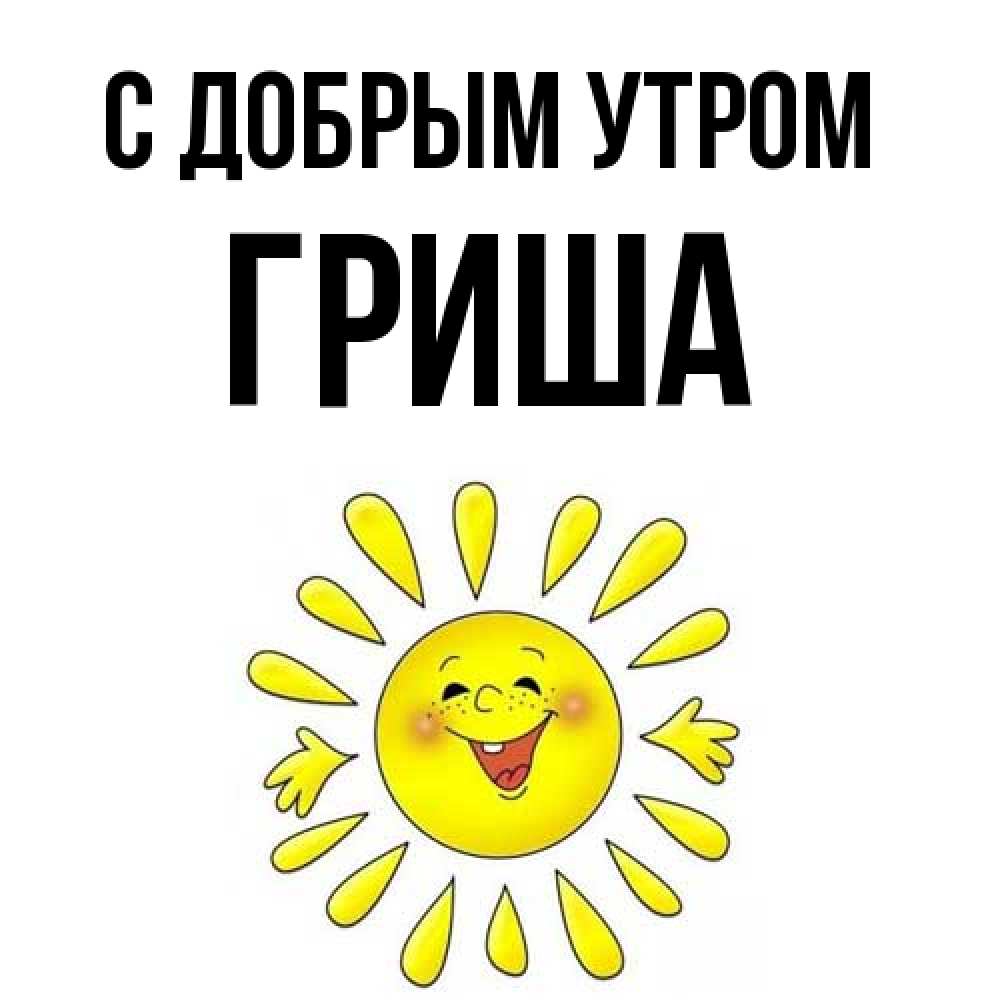 Открытка  с именем. Гриша, С добрым утром  