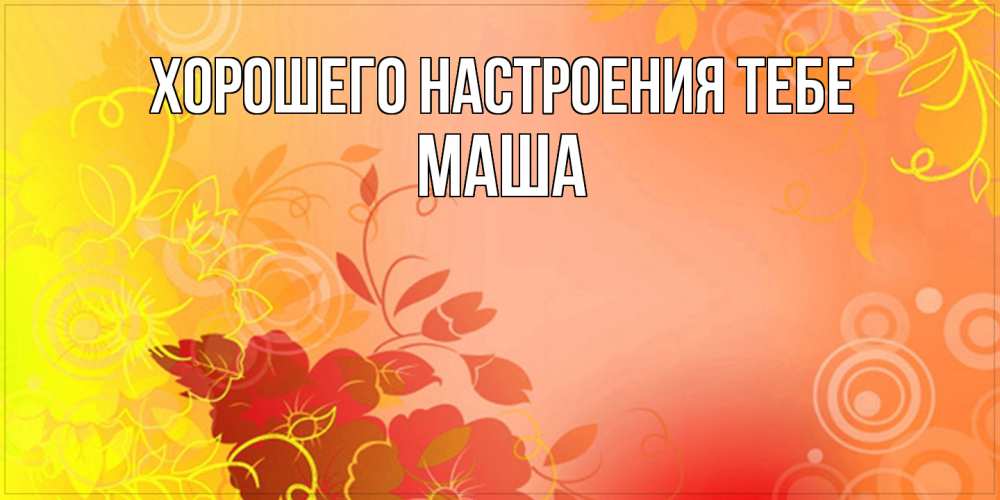 Открытка  с именем. Маша, Хорошего настроения тебе  