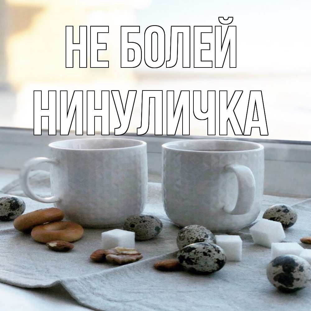 Открытка  с именем. Нинуличка, Не болей  