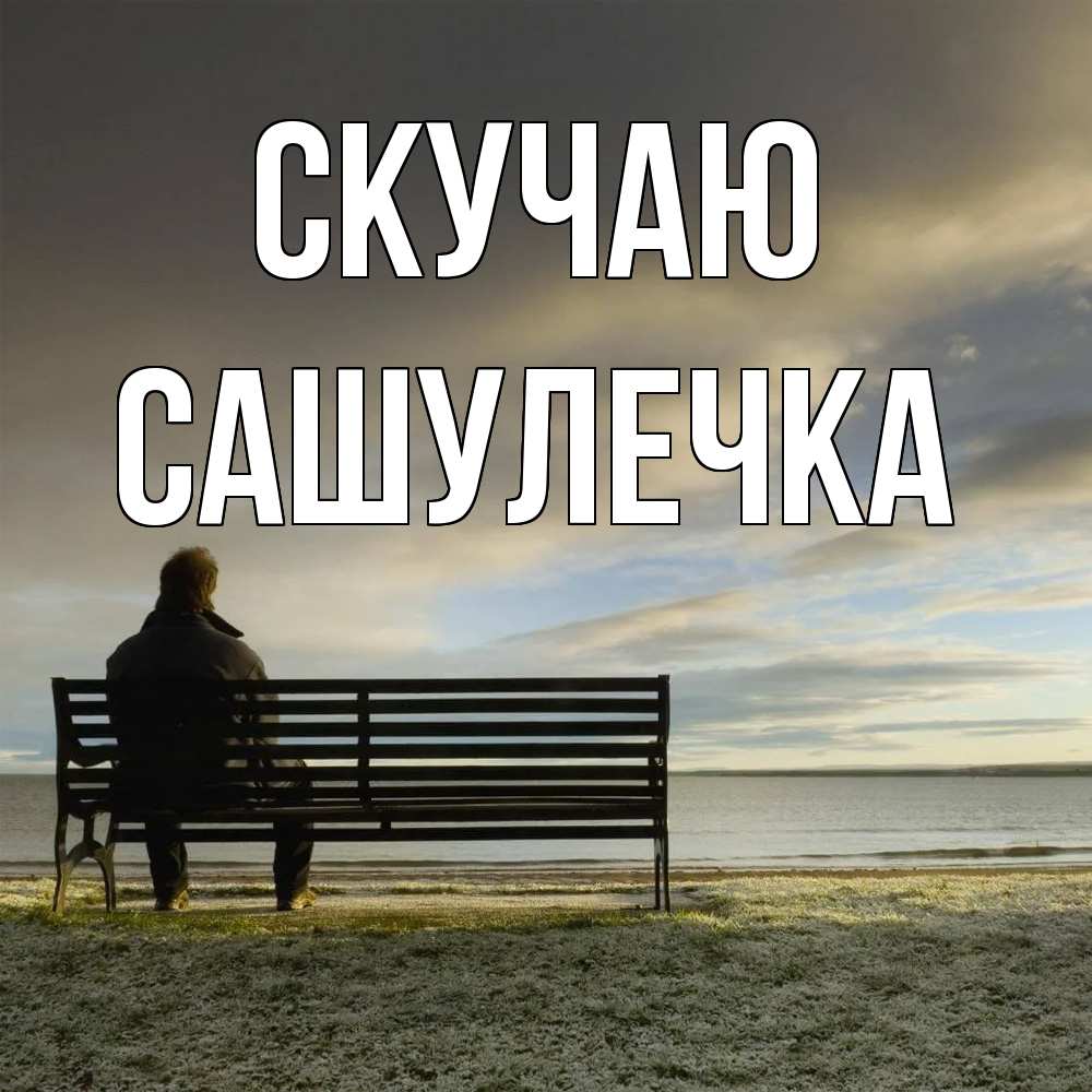 Открытка  с именем. Сашулечка, Скучаю  