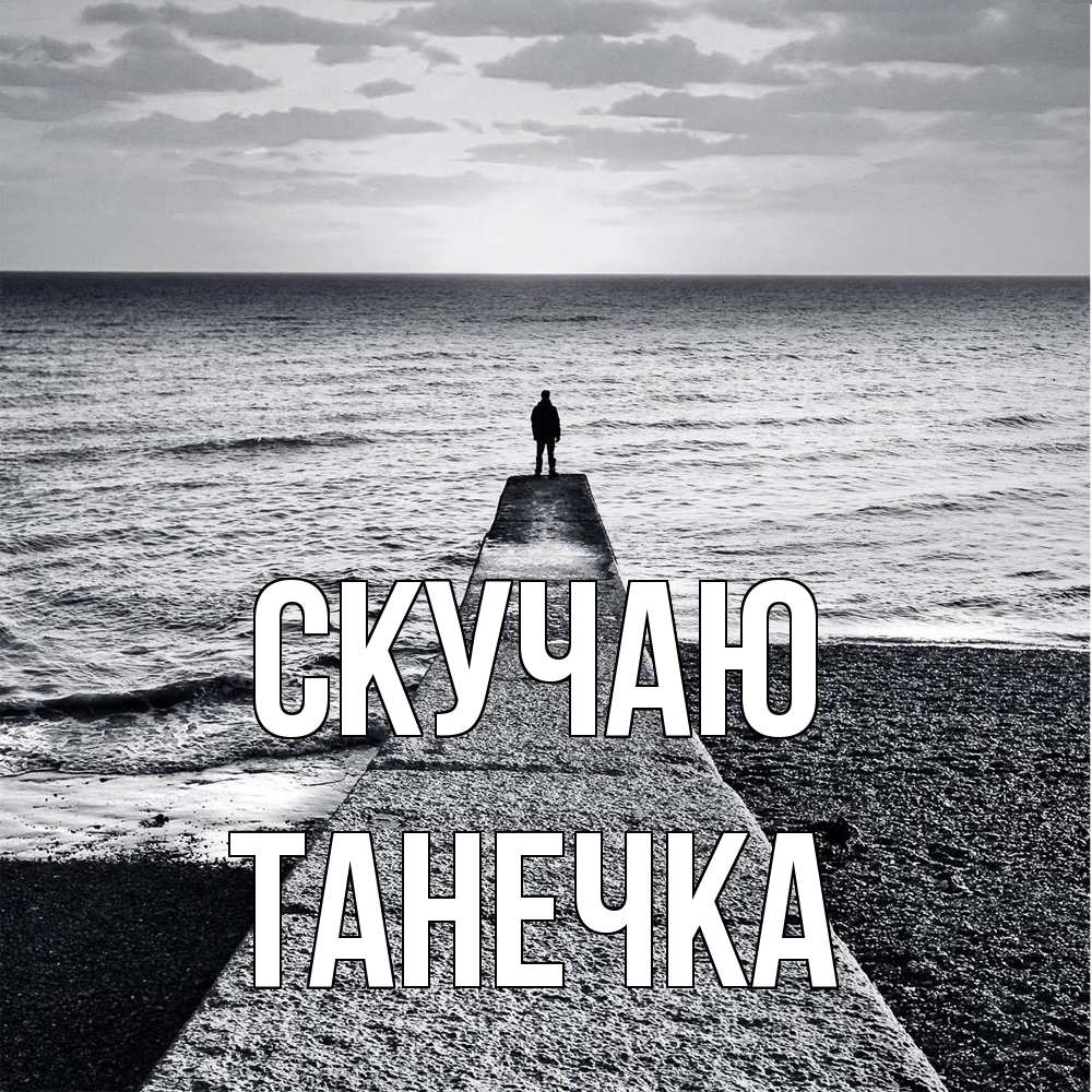 Открытка  с именем. Танечка, Скучаю  