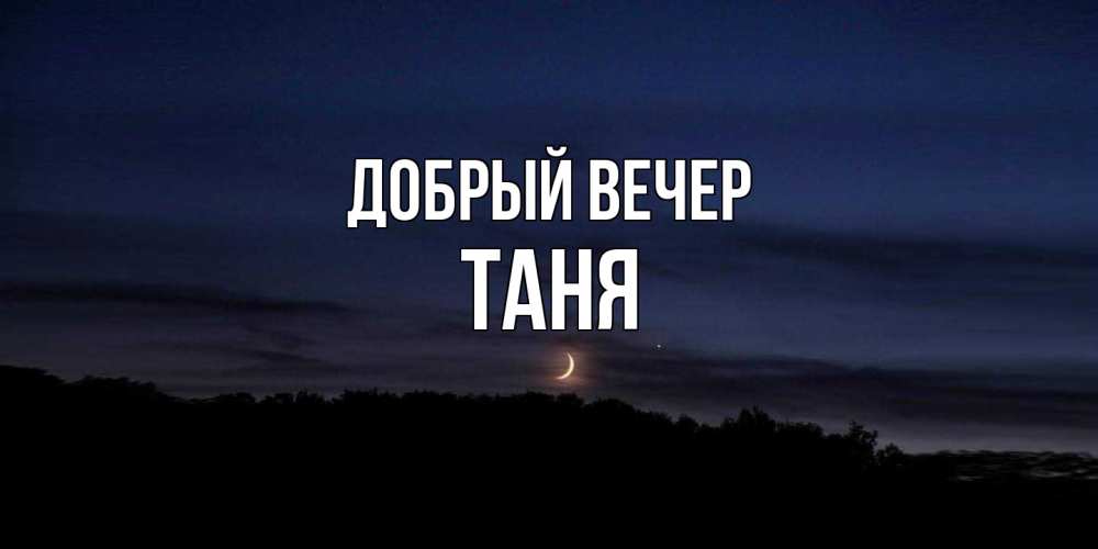Открытка  с именем. Таня, Добрый вечер  