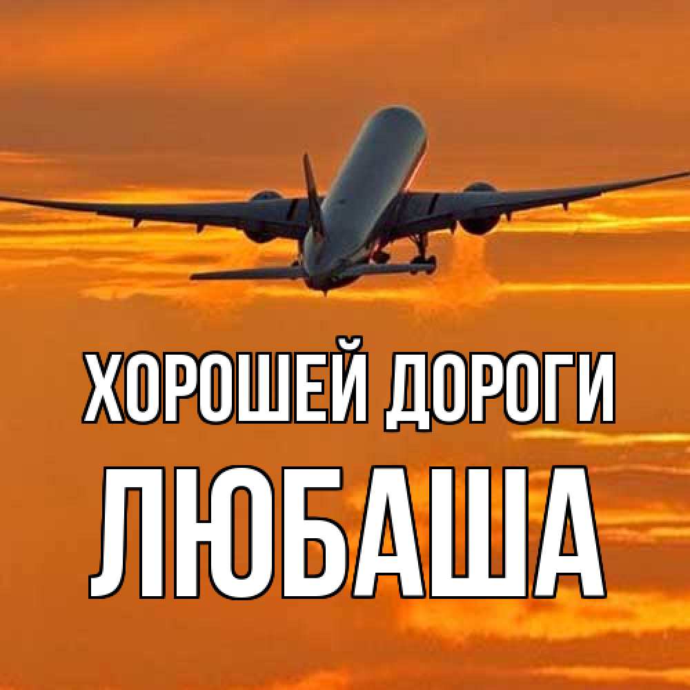 Открытка  с именем. Любаша, Хорошей дороги  