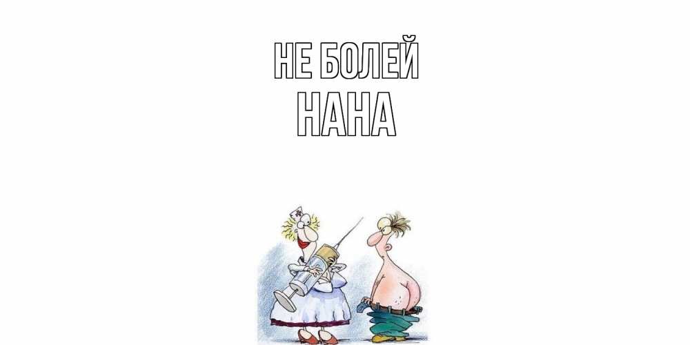 Открытка  с именем. Нана, Не болей  