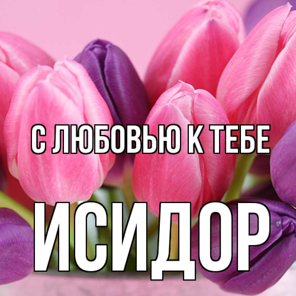Открытка  с именем. Исидор, С любовью к тебе  