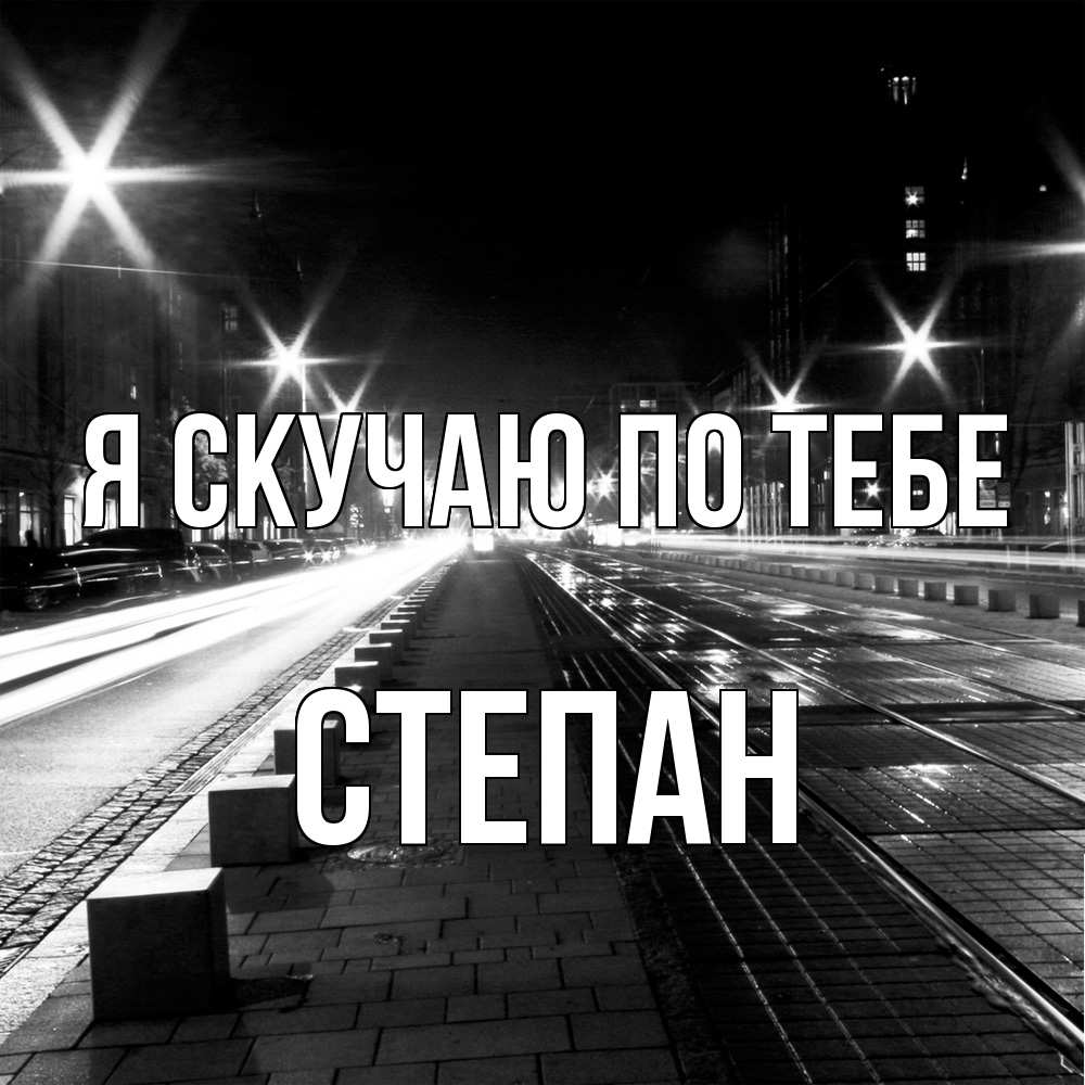 Открытка  с именем. Степан, Я скучаю по тебе  