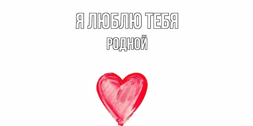 Открытка  с именем. Родной, Я люблю тебя  