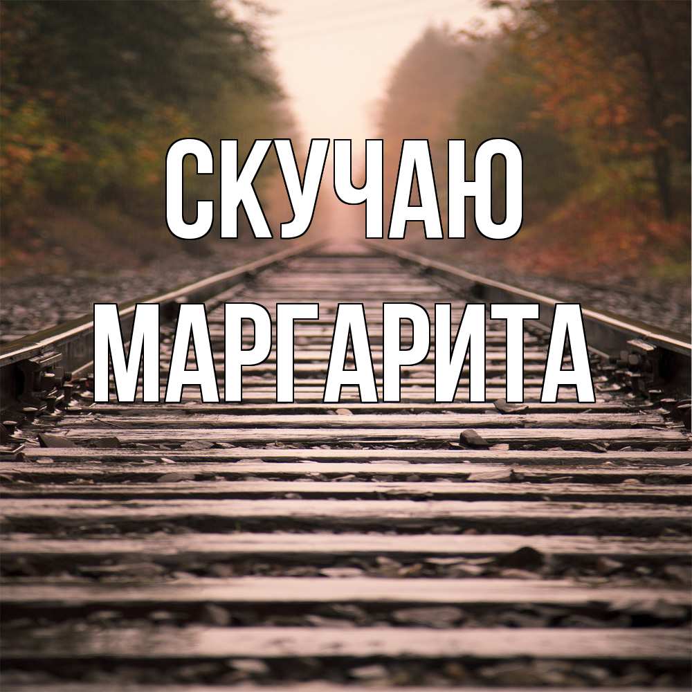 Открытка  с именем. Маргарита, Скучаю  