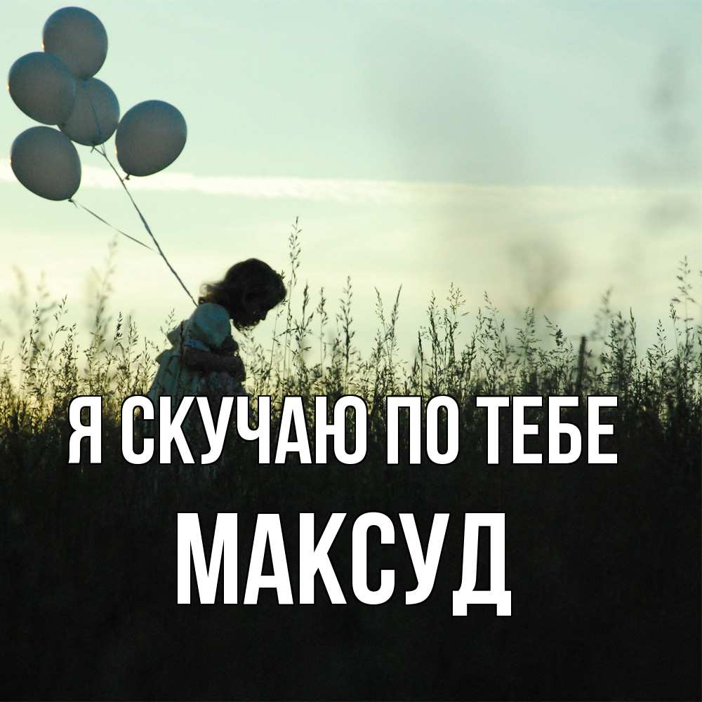 Открытка  с именем. Максуд, Я скучаю по тебе  