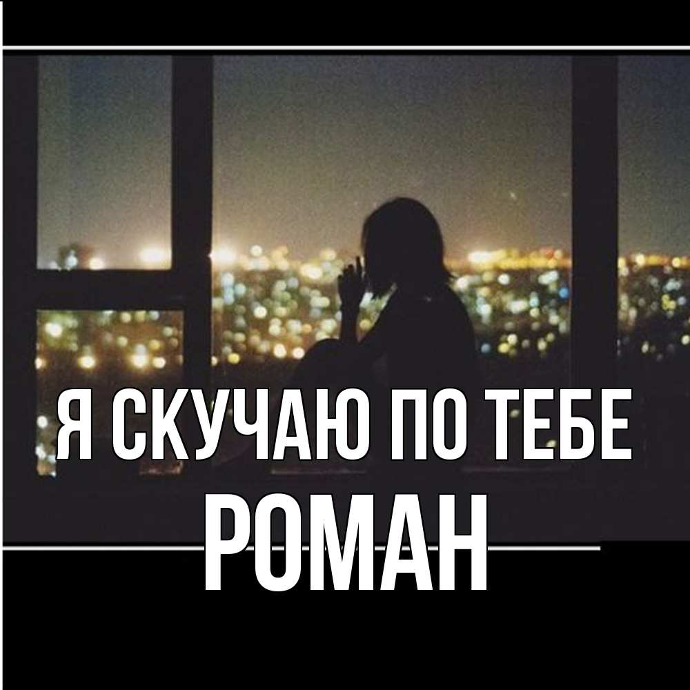 Открытка  с именем. Роман, Я скучаю по тебе  