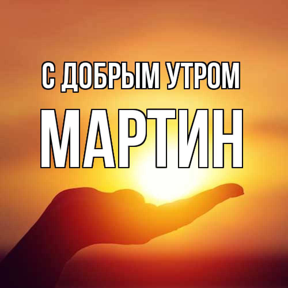 Открытка  с именем. Мартин, С добрым утром  