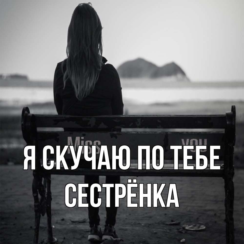 Открытка  с именем. Сестрёнка, Я скучаю по тебе  