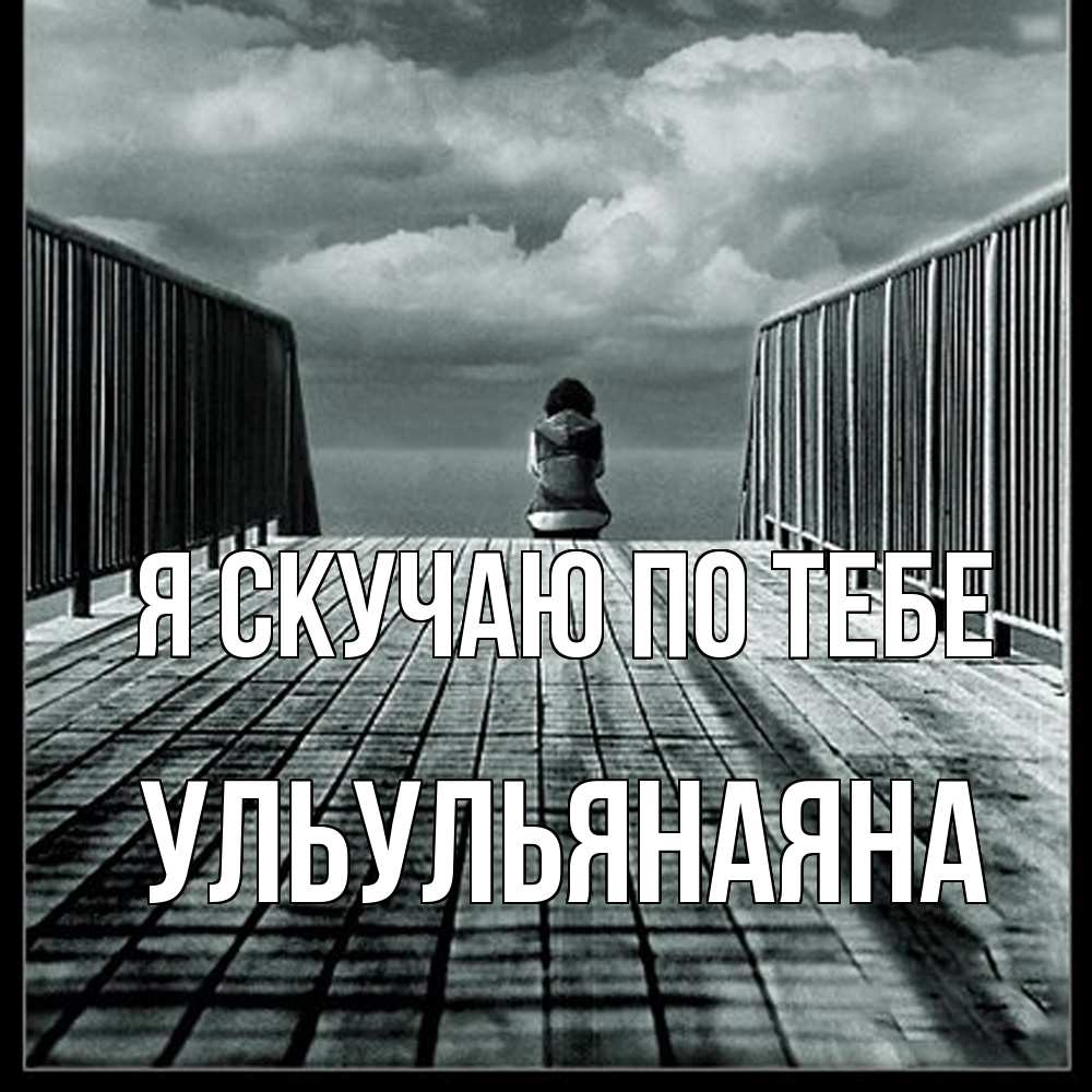 Открытка  с именем. Ульульянаяна, Я скучаю по тебе  