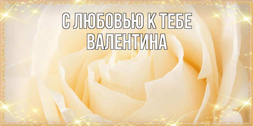 Открытка  с именем. валентина, С любовью к тебе  