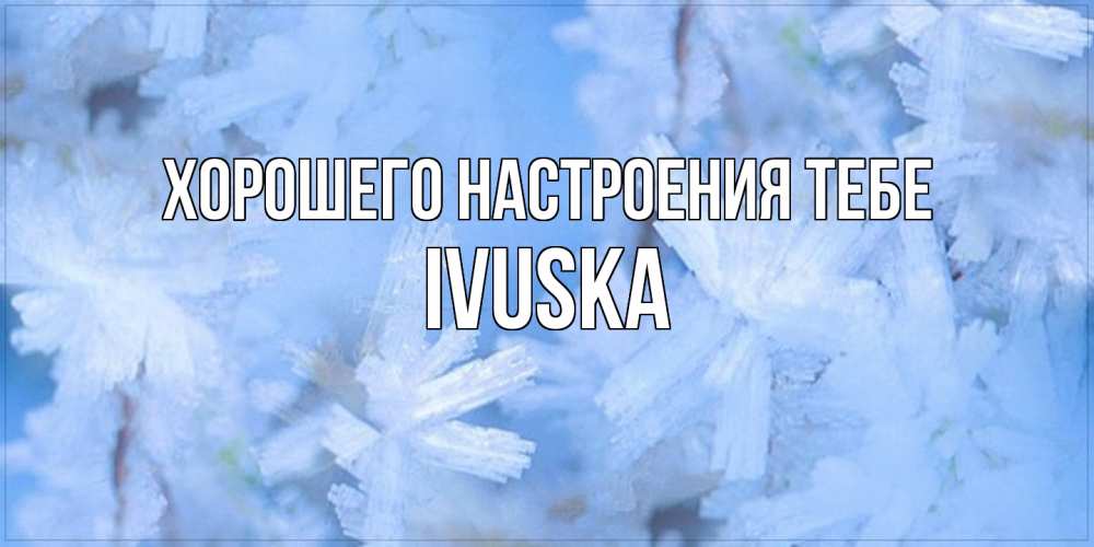 Открытка  с именем. IVUSKA, Хорошего настроения тебе  