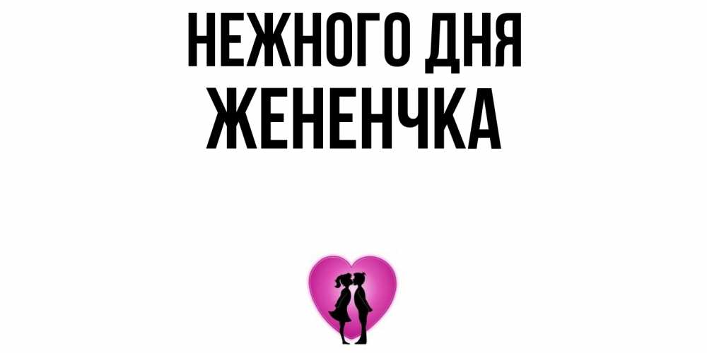 Открытка  с именем. Жененчка, Нежного дня  