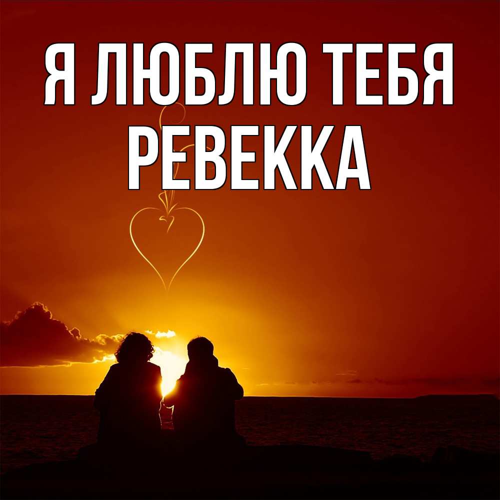 Открытка  с именем. Ревекка, Я люблю тебя  