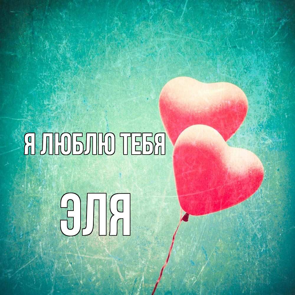 Открытка  с именем. Эля, Я люблю тебя  