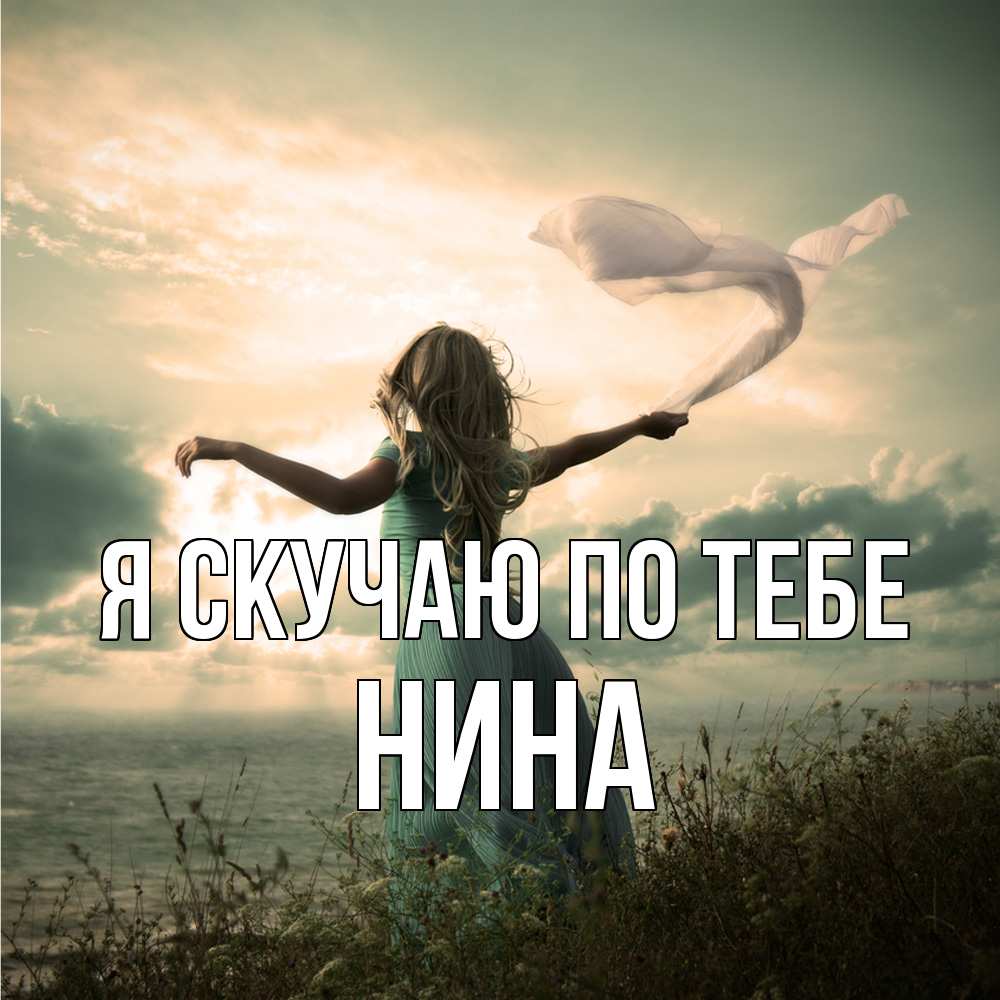 Открытка  с именем. Нина, Я скучаю по тебе  
