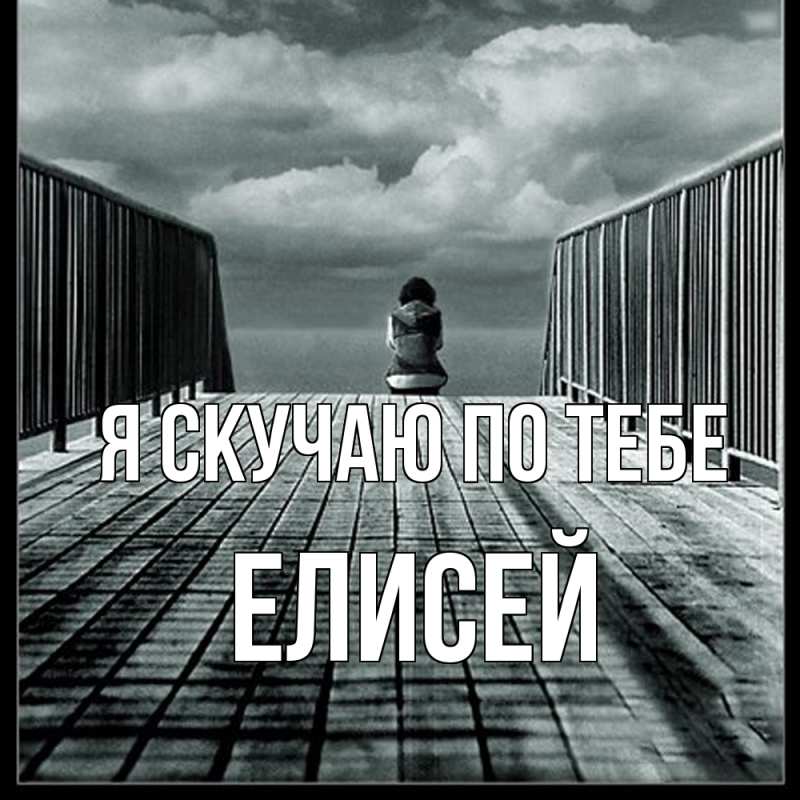 Картинка Я скучаю по тебе, Елисей