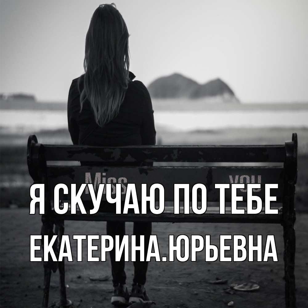 Открытка  с именем. ЕкатеринаЮрьевна, Я скучаю по тебе  