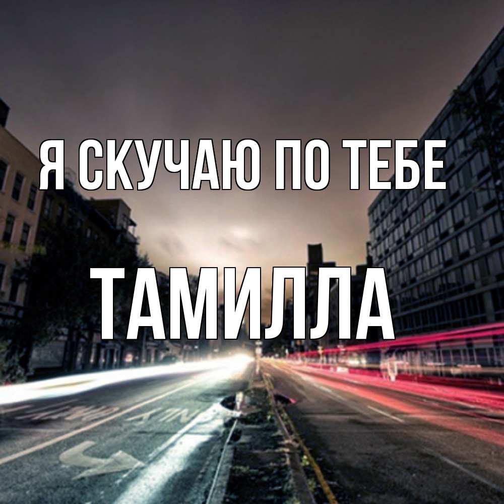 Открытка  с именем. Тамилла, Я скучаю по тебе  