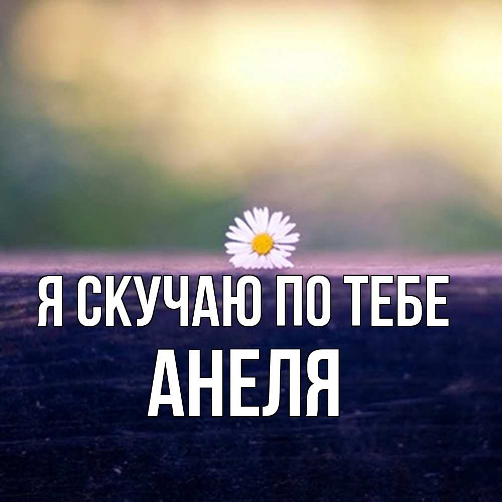 Открытка  с именем. Анеля, Я скучаю по тебе  