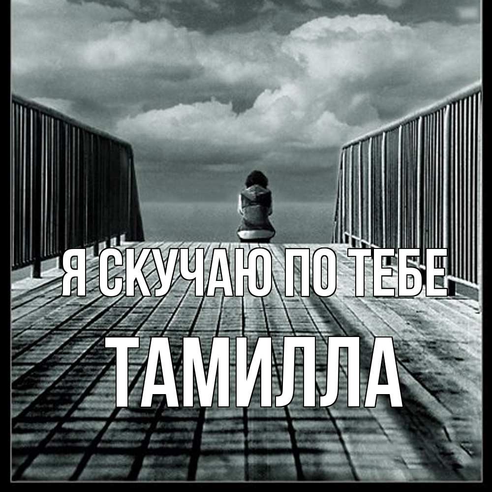 Открытка  с именем. Тамилла, Я скучаю по тебе  