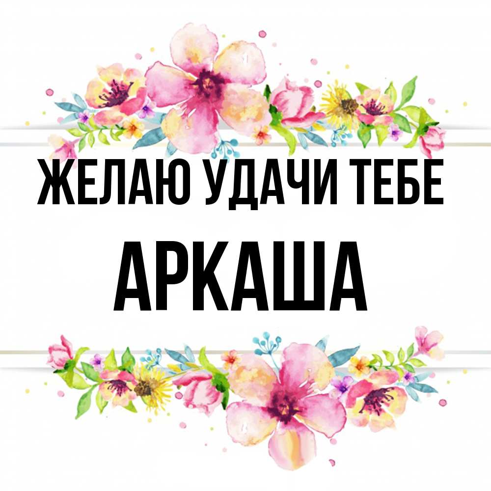 Открытка  с именем. Аркаша, Желаю удачи тебе  