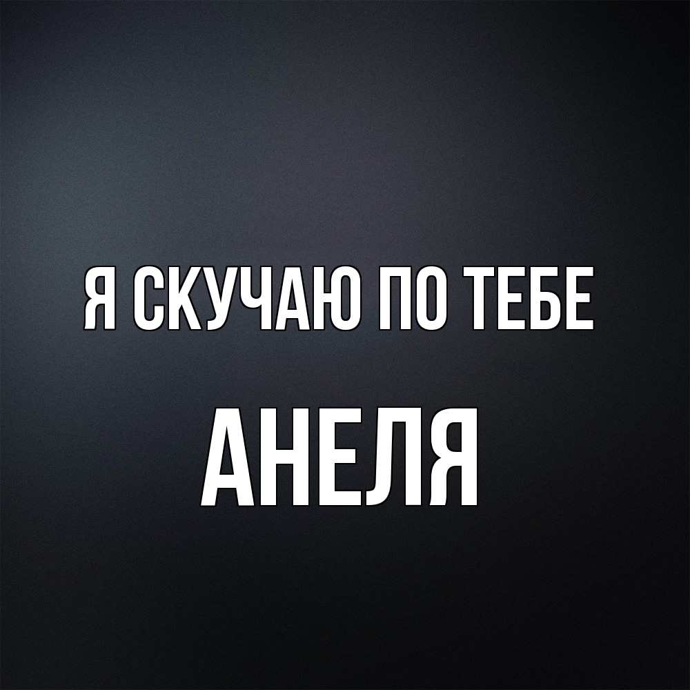 Открытка  с именем. Анеля, Я скучаю по тебе  