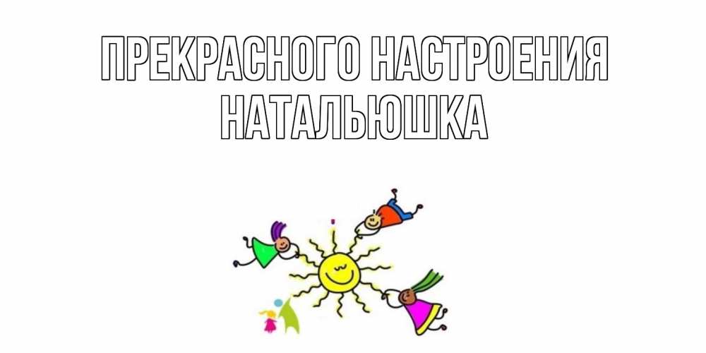 Открытка  с именем. Натальюшка, Прекрасного настроения  