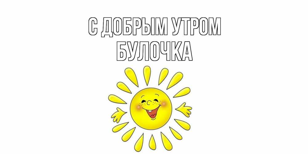 Открытка  с именем. Булочка, С добрым утром  