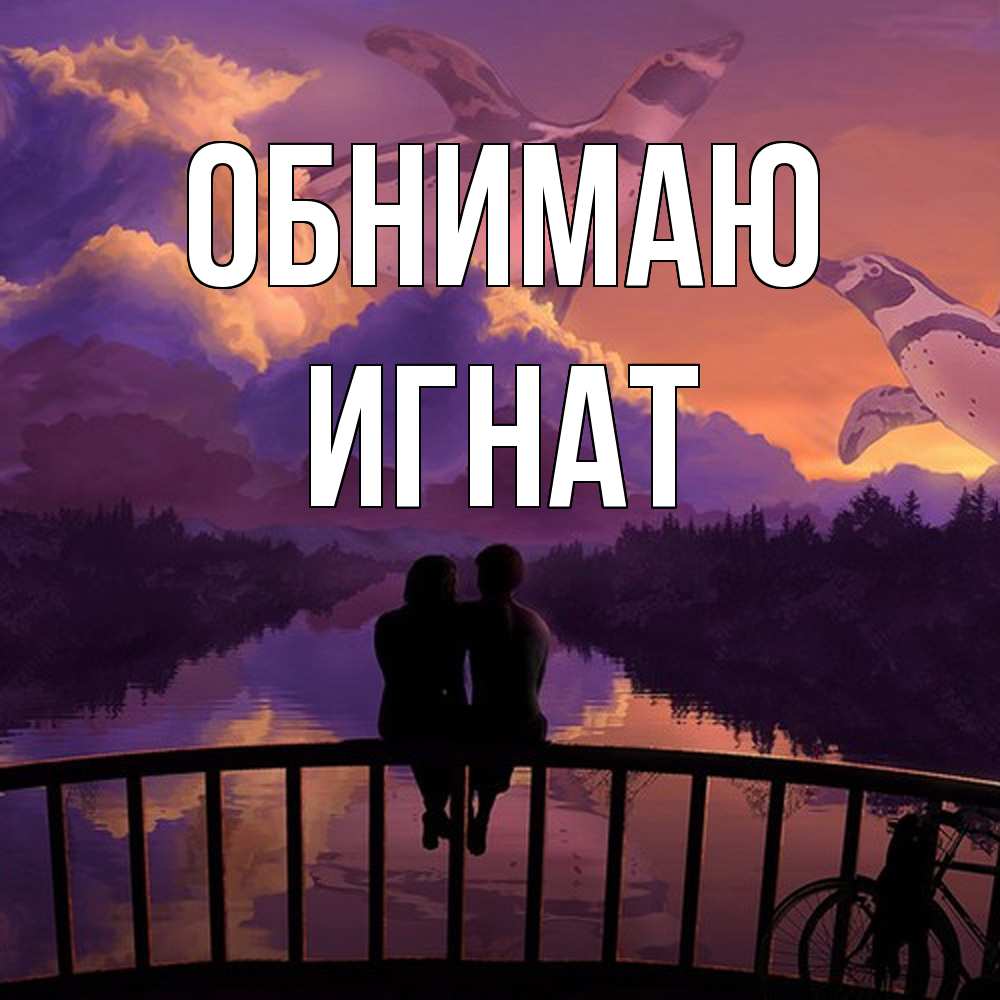 Открытка  с именем. Игнат, Обнимаю  