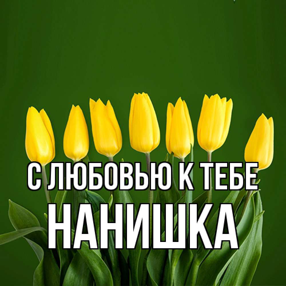 Открытка  с именем. Нанишка, С любовью к тебе  