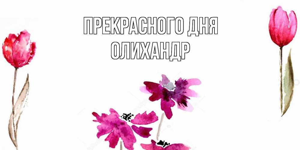 Открытка  с именем. Олихандр, Прекрасного дня  