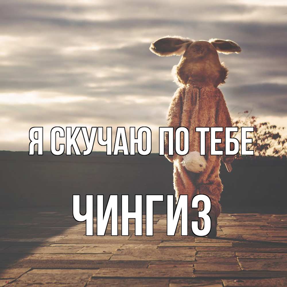 Открытка  с именем. Чингиз, Я скучаю по тебе  