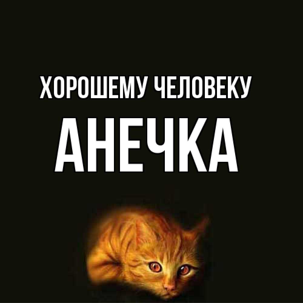 Открытка  с именем. Анечка, Хорошему человеку  