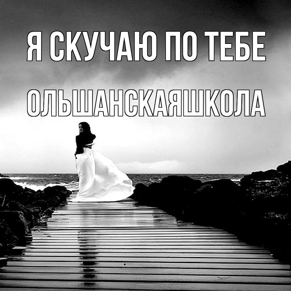 Открытка  с именем. Ольшанскаяшкола, Я скучаю по тебе  