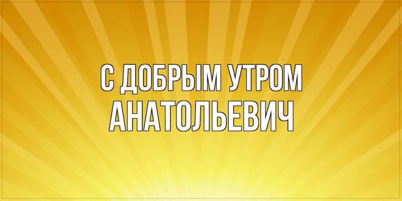 Картинка С добрым утром, Анатольевич