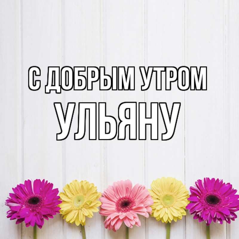 Картинка С добрым утром, Ульяну