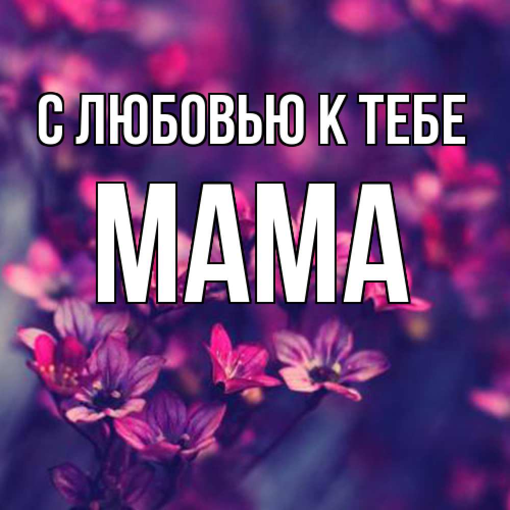 Открытка  с именем. Мама, С любовью к тебе  